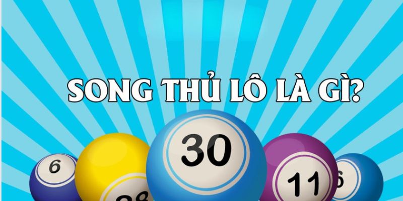 Song thủ lô là gì? Hướng dẫn cách bắt song thủ lô dễ trúng lớn
