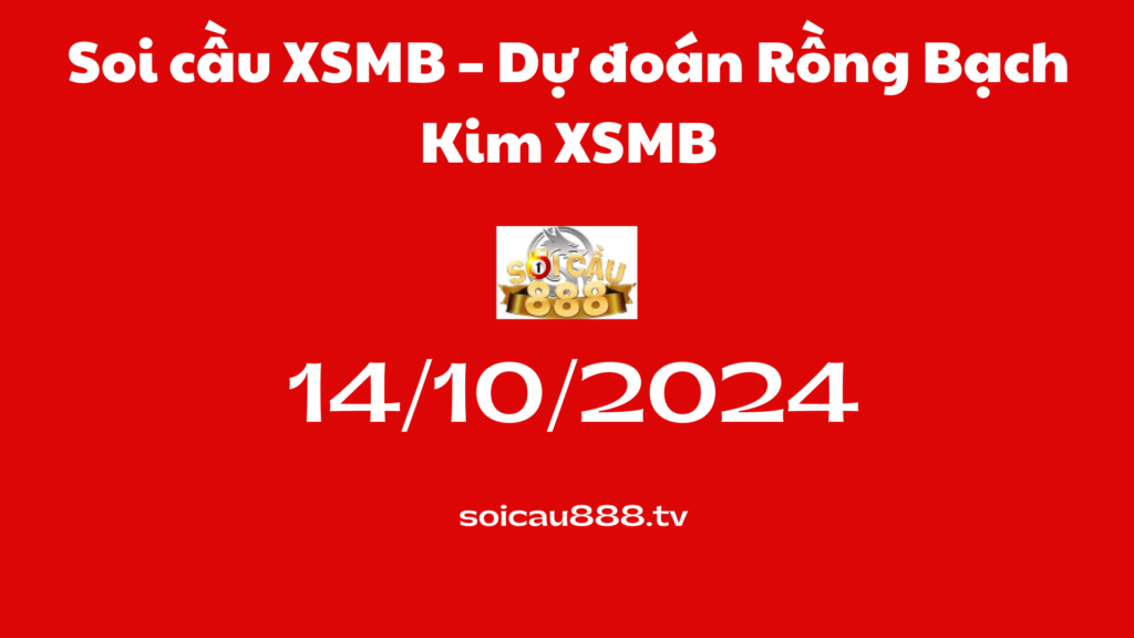 Soi cầu XSMB 14-10-2024 – Dự đoán Rồng Bạch Kim XSMB