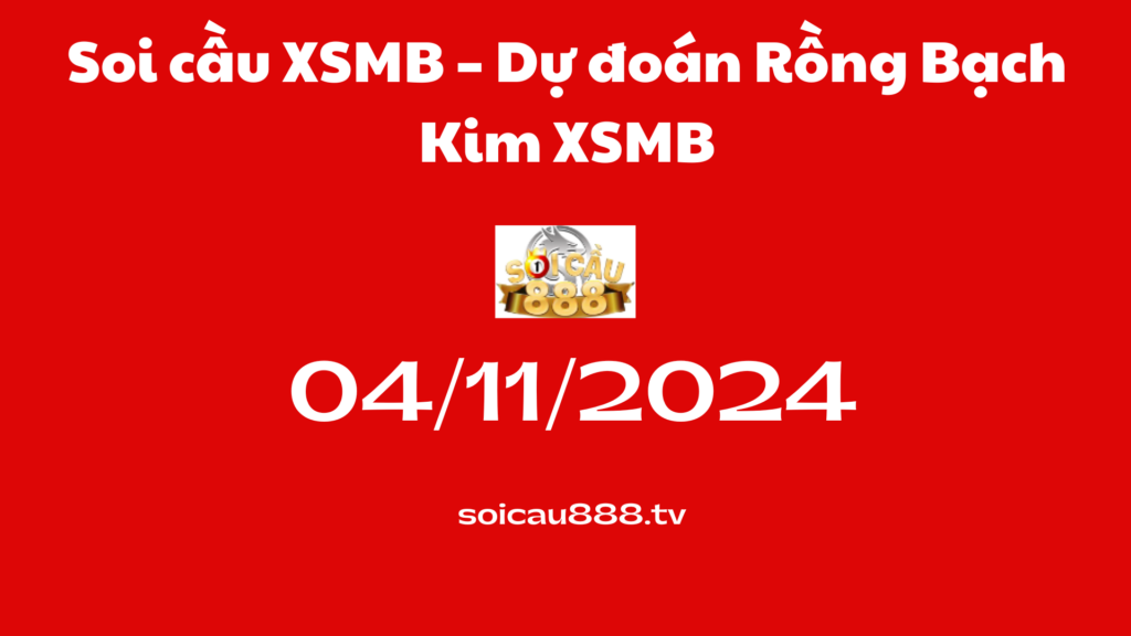 Soi cầu XSMB 04-11-2024 – Dự đoán Rồng Bạch Kim XSMB