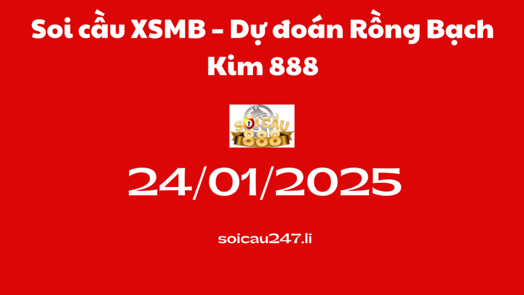 Soi cầu XSMB 24-01-2025 – Dự đoán Rồng Bạch Kim 888