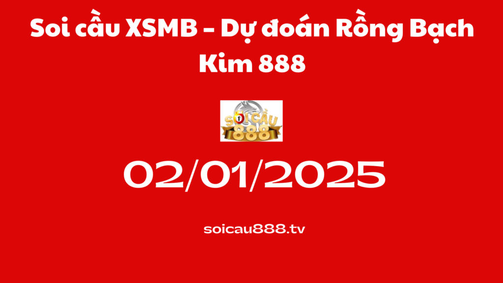 Soi cầu XSMB 02-01-2025 – Dự đoán Rồng Bạch Kim 888
