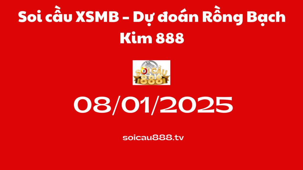 Soi cầu XSMB 08-01-2025 – Dự đoán Rồng Bạch Kim 888