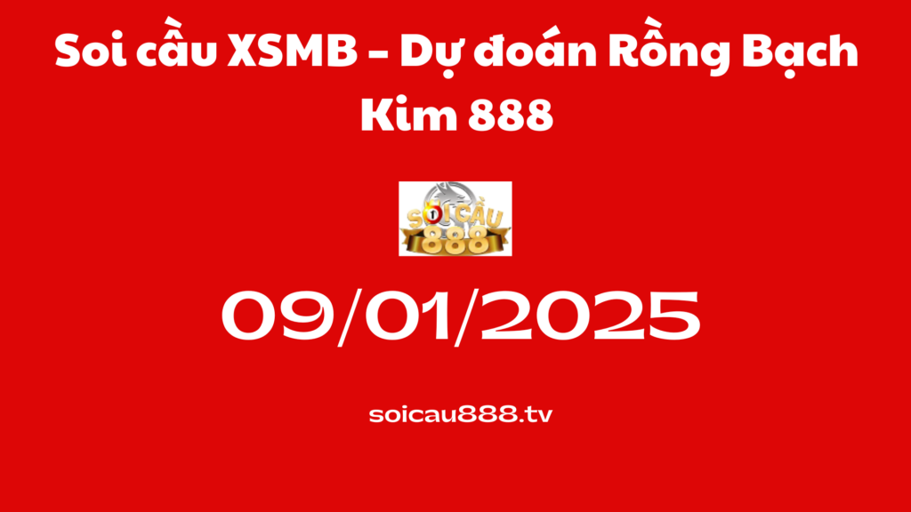 Soi cầu XSMB 09-01-2025 – Dự đoán Rồng Bạch Kim 888